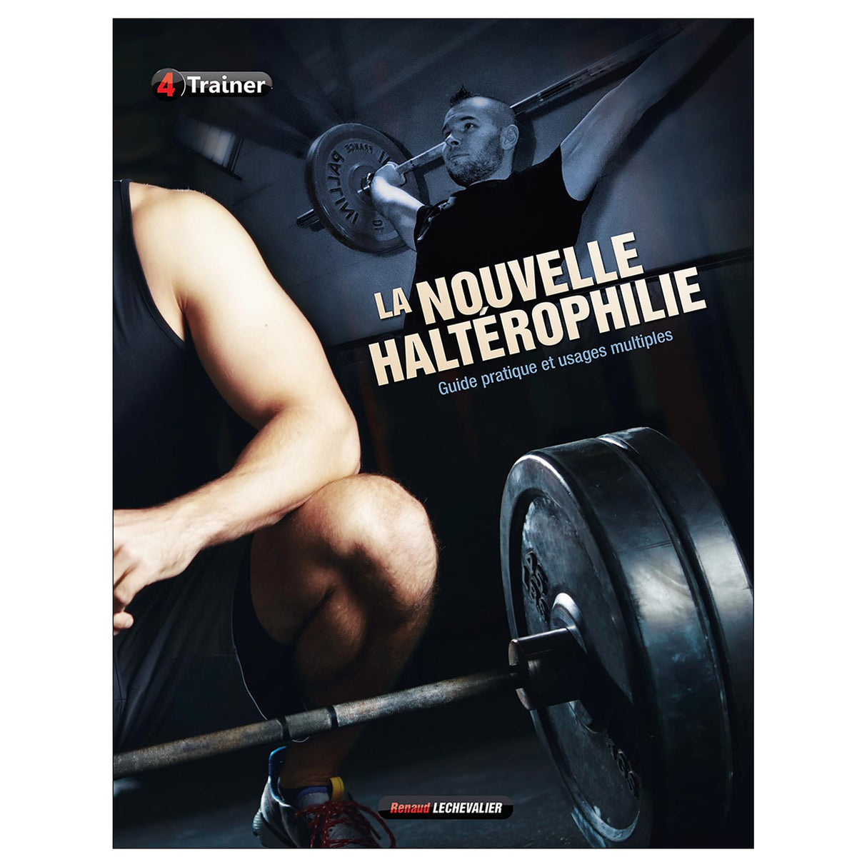 La nouvelle Haltérophilie: Guide pratique et usages multiples