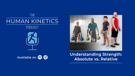 Understanding Strength: Absolute vs. Relative, with Aaron Patterson, M.S.
