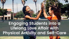 Engaging Students into a Lifelong Love Affair with Physical Activity and Self-Care