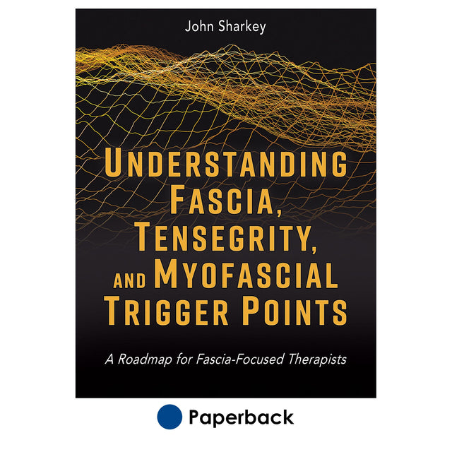 Understanding Fascia, Tensegrity, and Myofascial Trigger Points